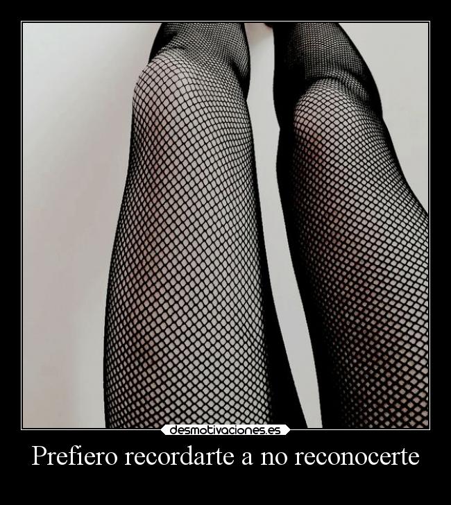 Prefiero recordarte a no reconocerte - 