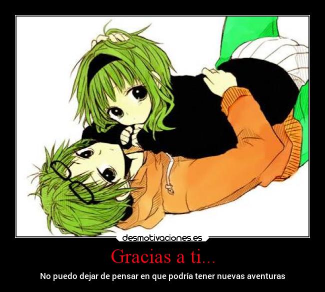 Gracias a ti... - No puedo dejar de pensar en que podría tener nuevas aventuras