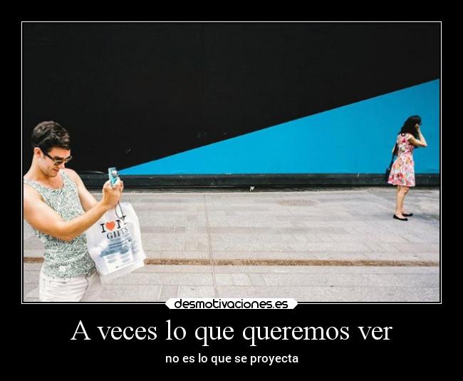 A veces lo que queremos ver - no es lo que se proyecta