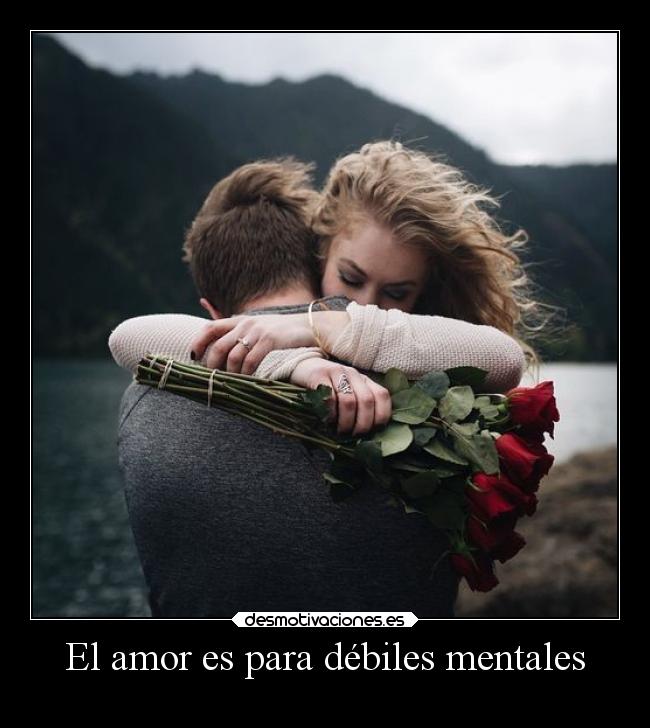 El amor es para débiles mentales - 