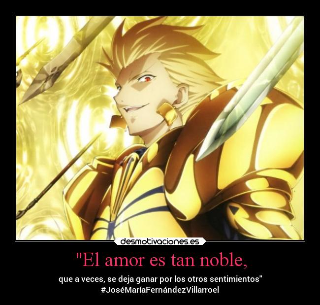 El amor es tan noble, - que a veces, se deja ganar por los otros sentimientos
#JoséMaríaFernándezVillarroel