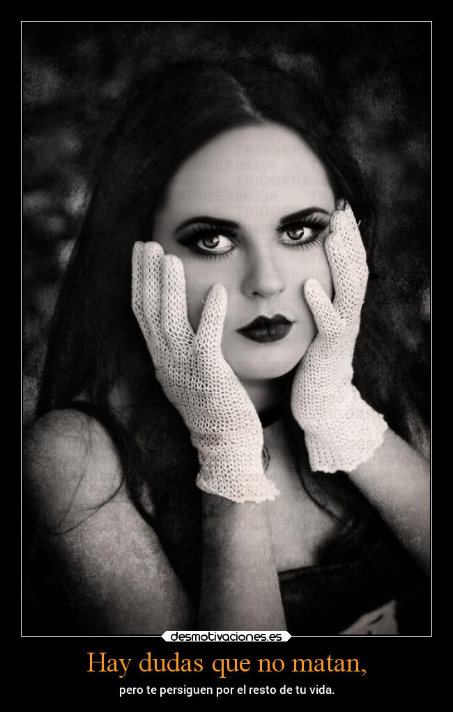 Hay dudas que no matan, - pero te persiguen por el resto de tu vida.