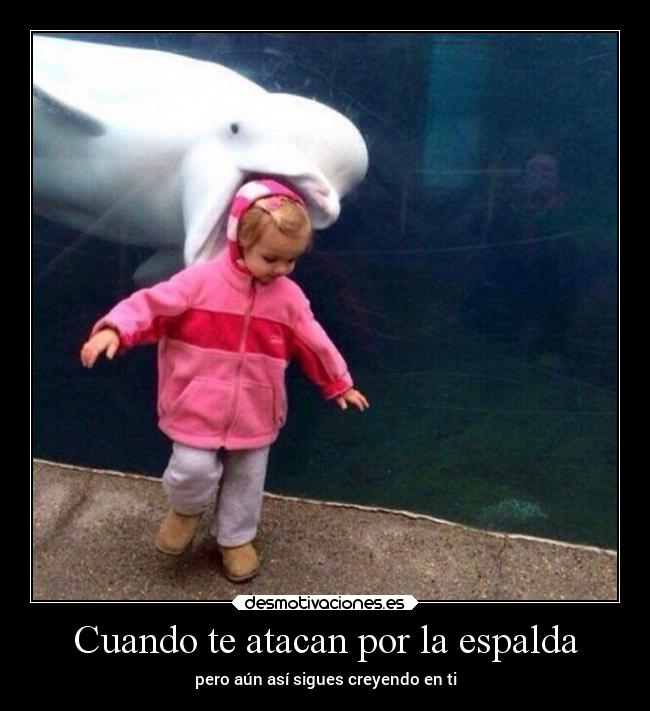 Cuando te atacan por la espalda - pero aún así sigues creyendo en ti