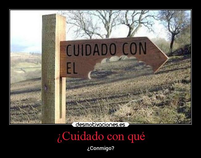 ¿Cuidado con qué - ¿Conmigo?