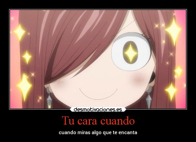 Tu cara cuando - cuando miras algo que te encanta