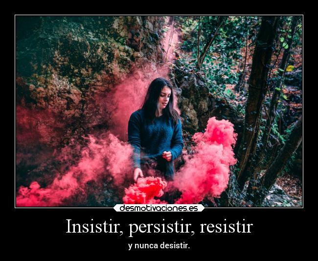 Insistir, persistir, resistir - 