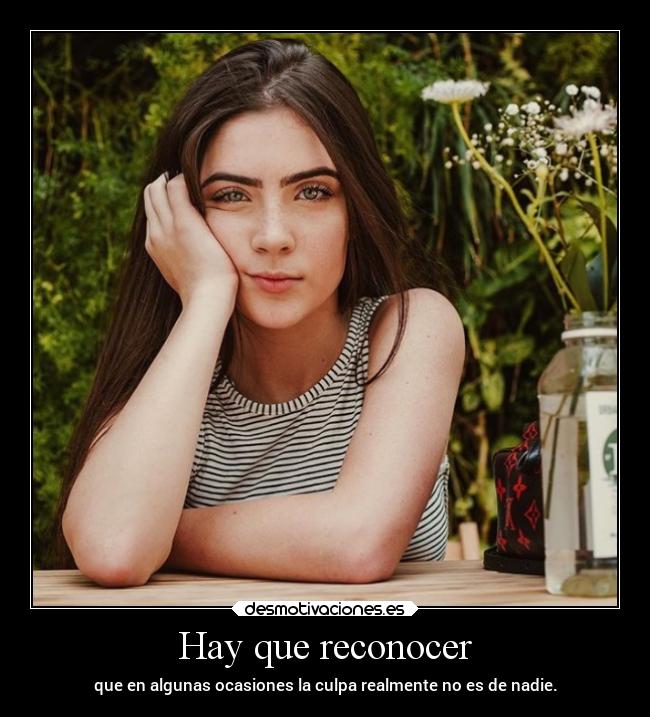 Hay que reconocer - que en algunas ocasiones la culpa realmente no es de nadie.