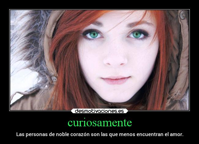 curiosamente - Las personas de noble corazón son las que menos encuentran el amor.