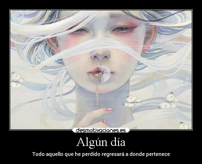 Algún día - Todo aquello que he perdido regresará a donde pertenece