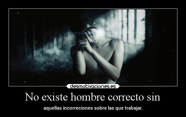 No existe hombre correcto sin -