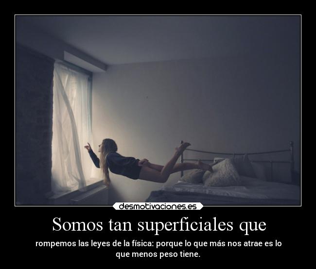Somos tan superficiales que -