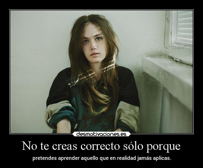 No te creas correcto sólo porque -