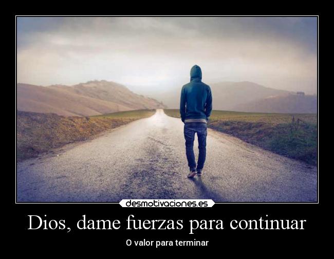 Dios, dame fuerzas para continuar - O valor para terminar