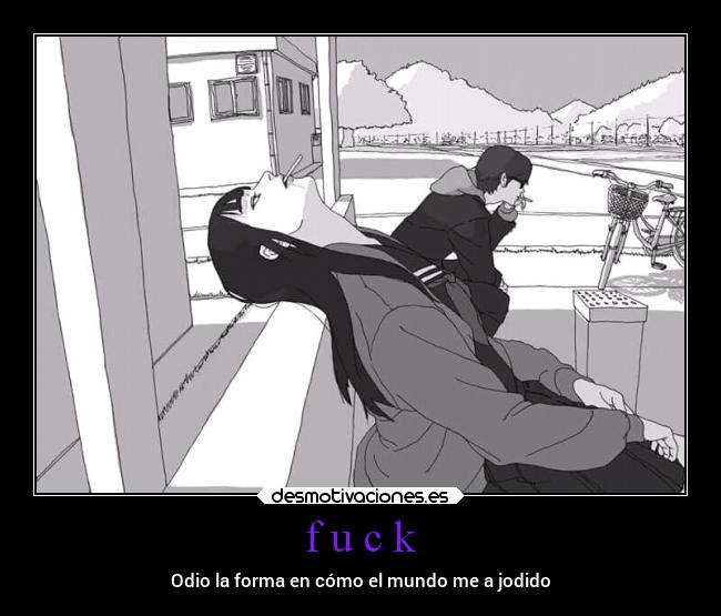 f u c k - Odio la forma en cómo el mundo me a jodido