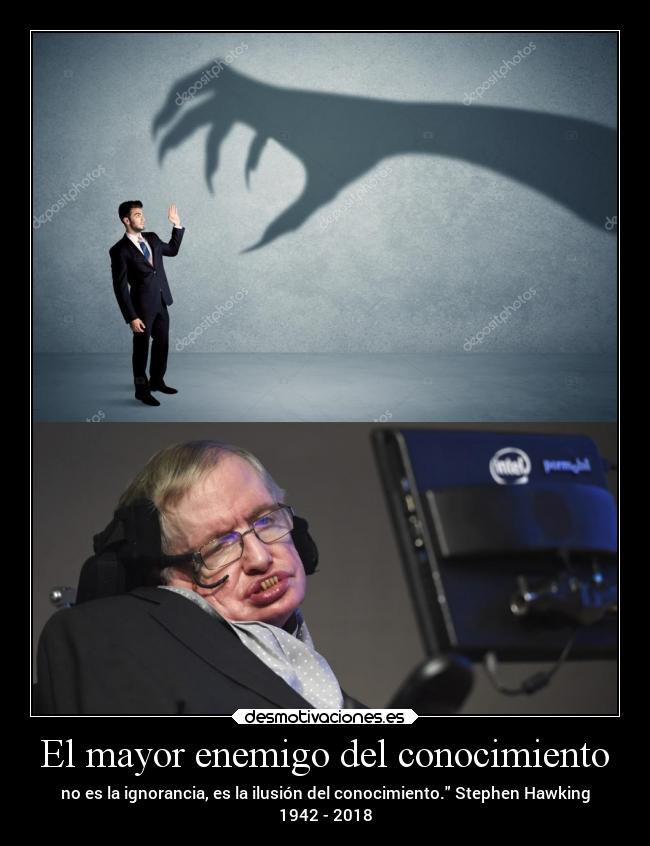 El mayor enemigo del conocimiento - no es la ignorancia, es la ilusión del conocimiento. Stephen Hawking
1942 - 2018