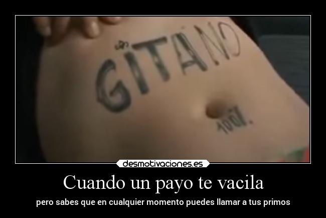 Cuando un payo te vacila - pero sabes que en cualquier momento puedes llamar a tus primos