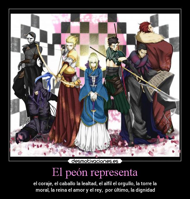 El peón representa - el coraje, el caballo la lealtad, el alfil el orgullo, la torre la
moral, la reina el amor y el rey,  por último, la dignidad