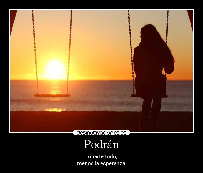 Podrán - robarte todo,
menos la esperanza.