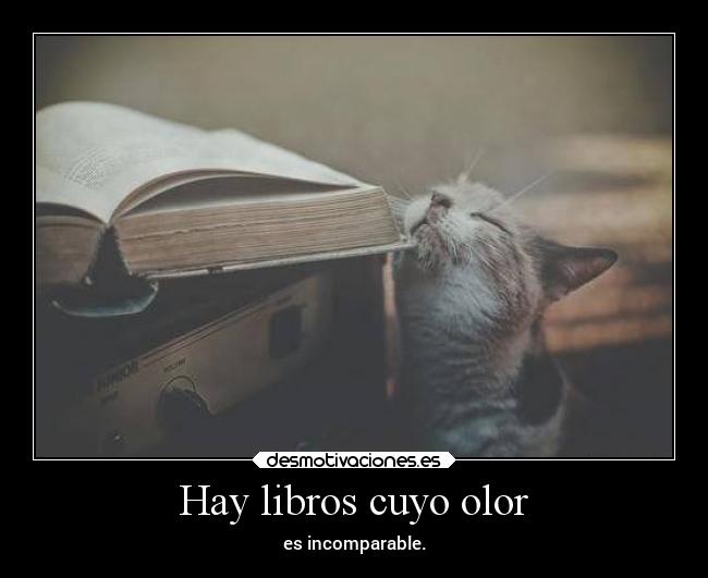 Hay libros cuyo olor - es incomparable.