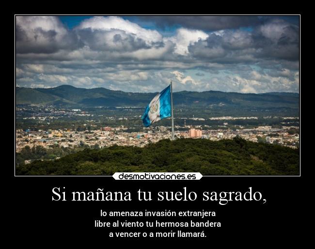 Si mañana tu suelo sagrado, - lo amenaza invasión extranjera
libre al viento tu hermosa bandera
a vencer o a morir llamará.