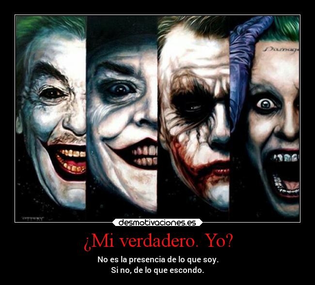 ¿Mi verdadero. Yo? - No es la presencia de lo que soy.
Si no, de lo que escondo.