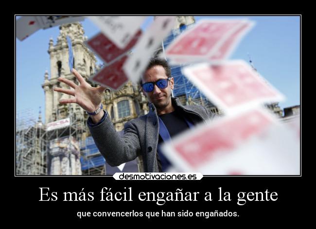 Es más fácil engañar a la gente - que convencerlos que han sido engañados.