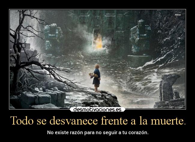 Todo se desvanece frente a la muerte. -