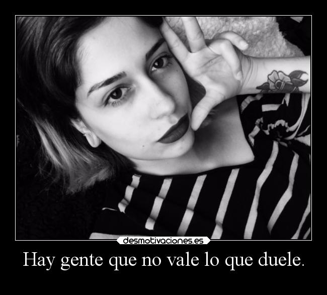 Hay gente que no vale lo que duele. - 