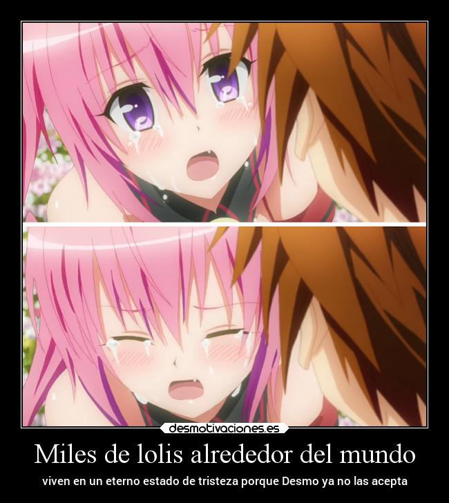 Miles de lolis alrededor del mundo - viven en un eterno estado de tristeza porque Desmo ya no las acepta