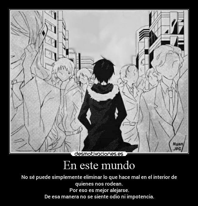 carteles mundo anime desmotivaciones distancia mundo odio mal impotencia alejarse desmotivaciones