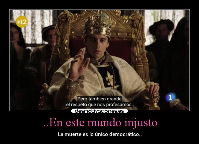 ..En este mundo injusto - La muerte es lo único democrático..