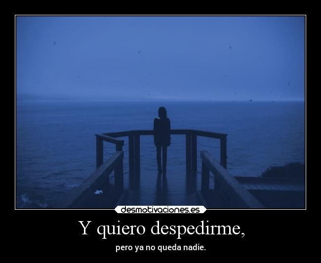 Y quiero despedirme, - 