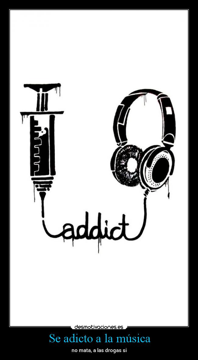 Se adicto a la música - no mata, a las drogas si