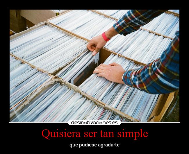 Quisiera ser tan simple - que pudiese agradarte