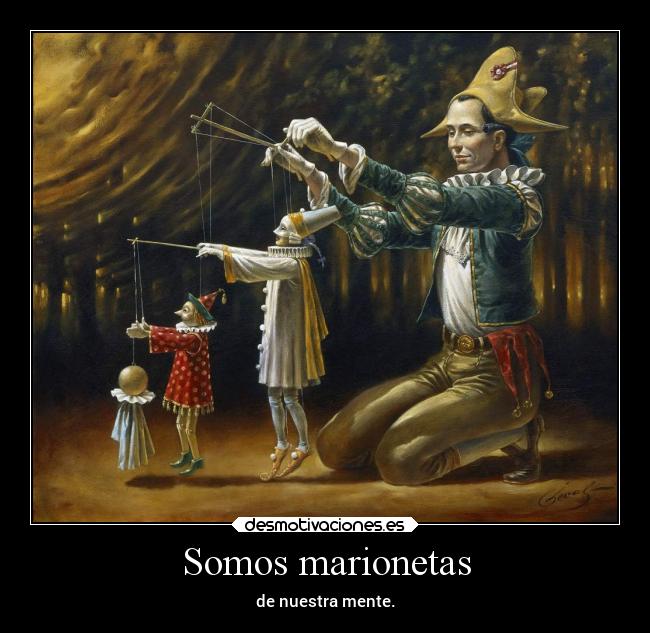Somos marionetas - de nuestra mente.