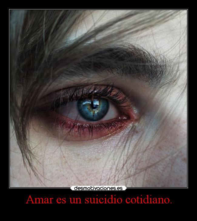Amar es un suicidio cotidiano. -