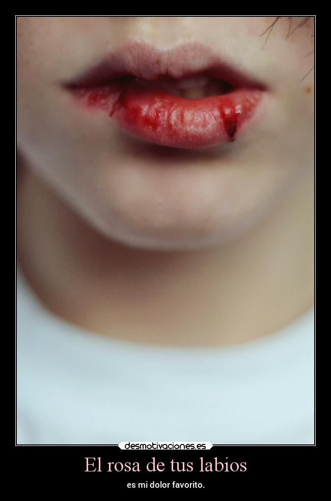 El rosa de tus labios - es mi dolor favorito.