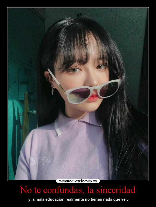 No te confundas, la sinceridad -