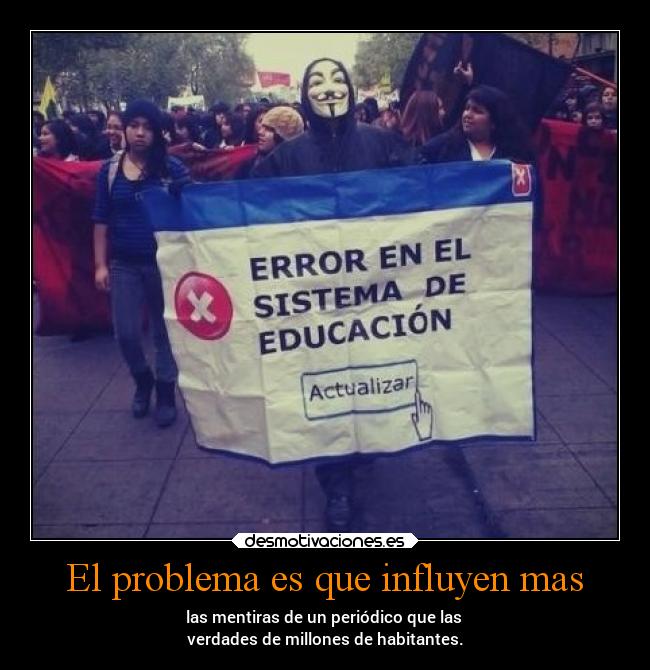 El problema es que influyen mas - las mentiras de un periódico que las 
verdades de millones de habitantes.