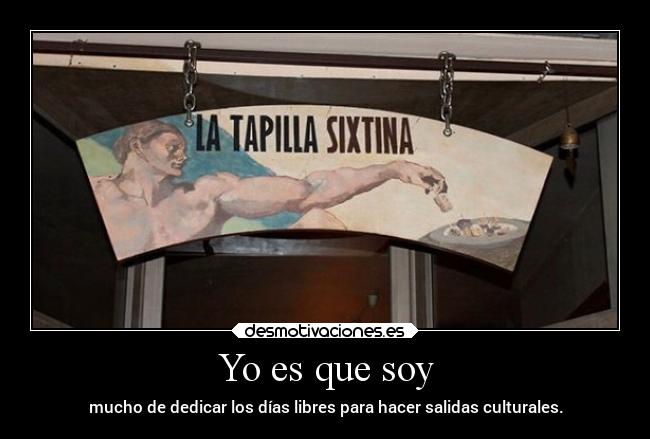 Yo es que soy - mucho de dedicar los días libres para hacer salidas culturales.