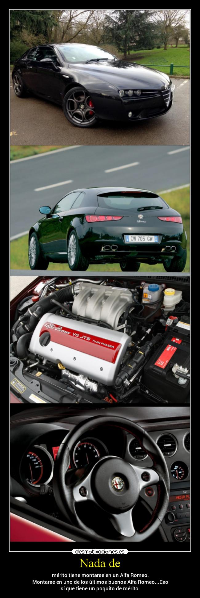 Nada de - mérito tiene montarse en un Alfa Romeo.
Montarse en uno de los últimos buenos Alfa Romeo...Eso
sí que tiene un poquito de mérito.