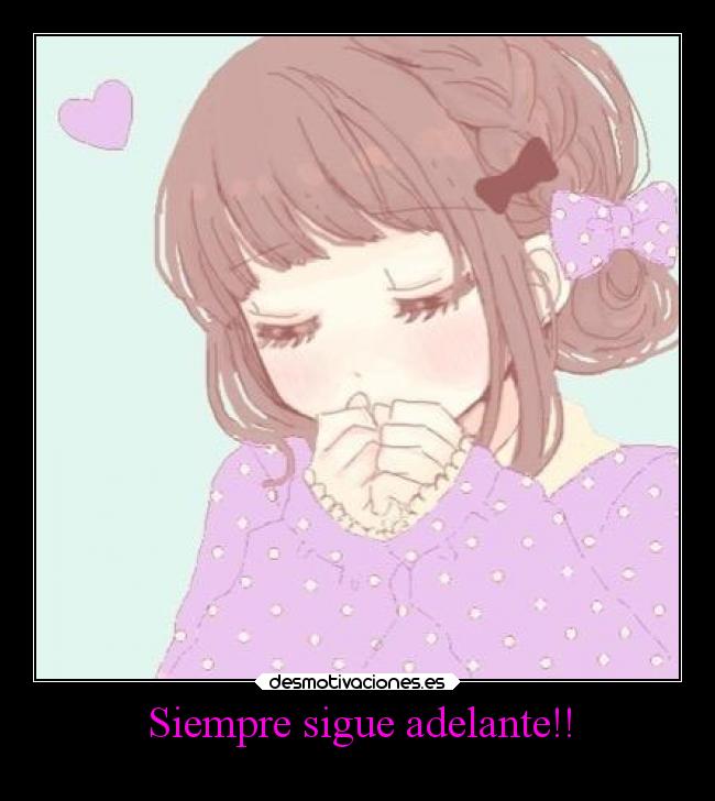 Siempre sigue adelante!! -