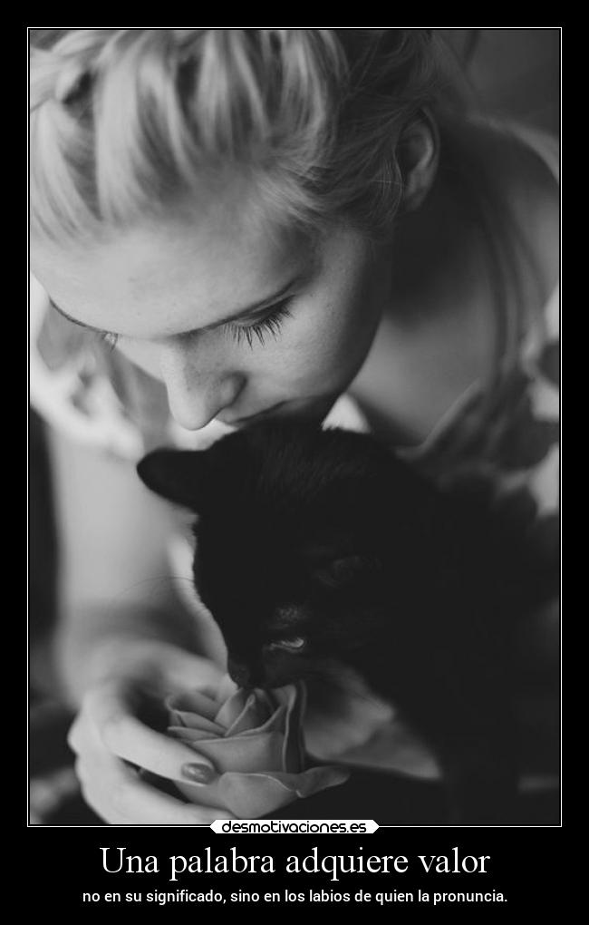 Una palabra adquiere valor - no en su significado, sino en los labios de quien la pronuncia.