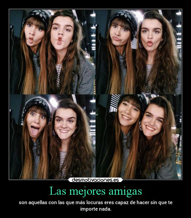 Las mejores amigas - son aquellas con las que más locuras eres capaz de hacer sin que te
importe nada.