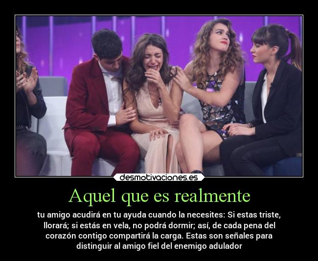 Aquel que es realmente - tu amigo acudirá en tu ayuda cuando la necesites: Si estas triste,
llorará; si estás en vela, no podrá dormir; así, de cada pena del
corazón contigo compartirá la carga. Estas son señales para
distinguir al amigo fiel del enemigo adulador