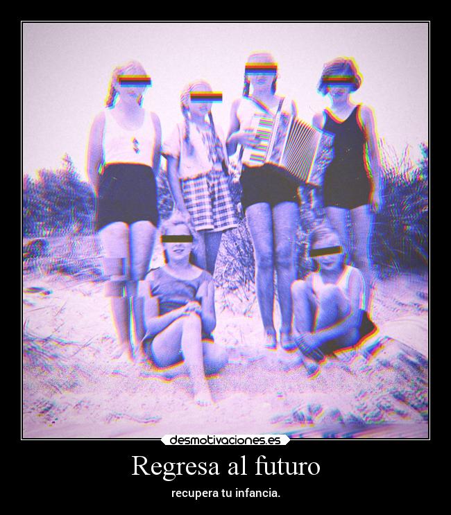 Regresa al futuro - recupera tu infancia.