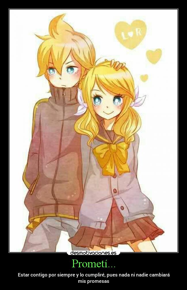 Prometí... - Estar contigo por siempre y lo cumpliré, pues nada ni nadie cambiará
mis promesas