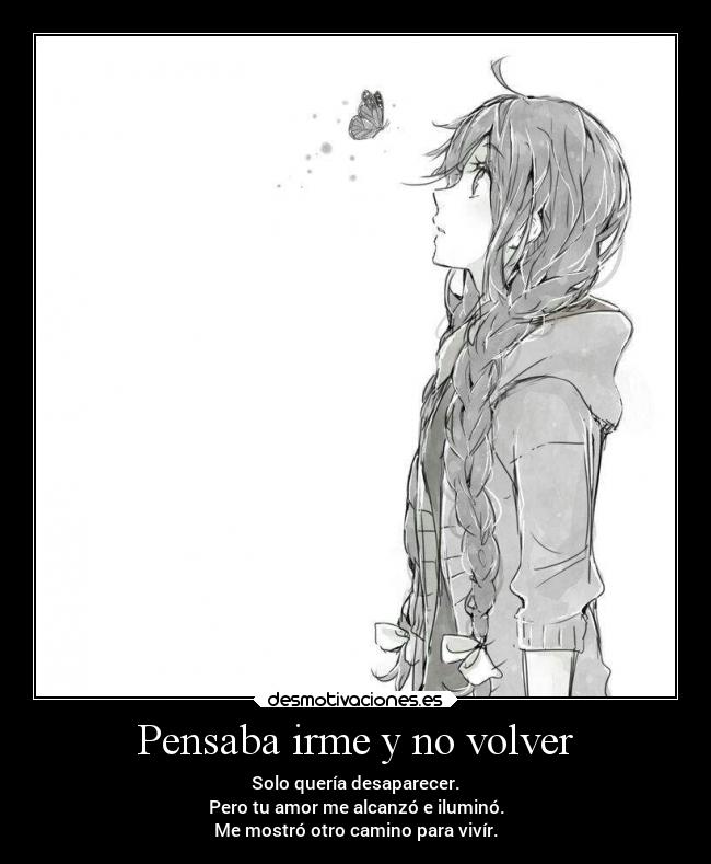 carteles amistad amor anime irme desaparecer alcanzo ilumina camino vivir butterfly desmotivaciones