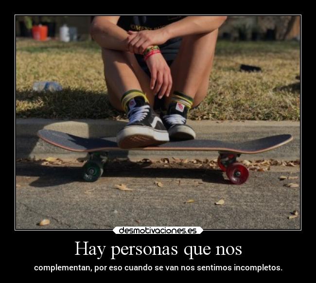 Hay personas que nos - complementan, por eso cuando se van nos sentimos incompletos.