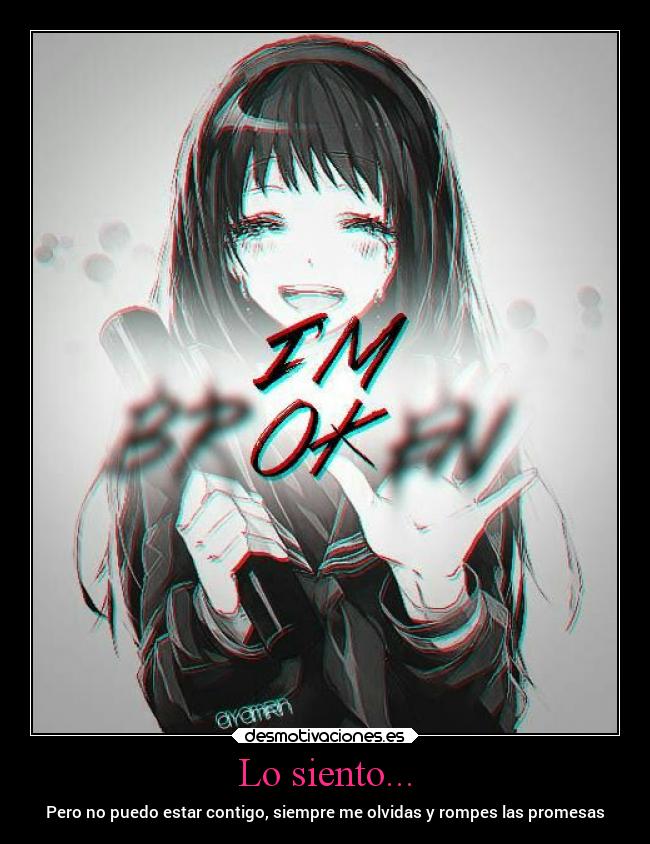 Lo siento... - Pero no puedo estar contigo, siempre me olvidas y rompes las promesas